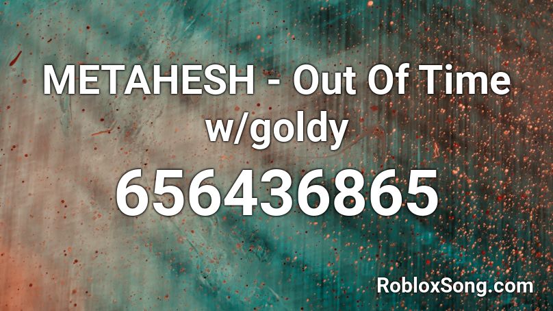 METAHESH - Out Of Time w/goldy Roblox ID