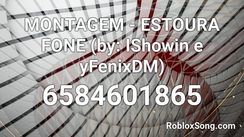 MONTAGEM -  ESTOURA FONE (by: IShowin e yFenixDM) Roblox ID