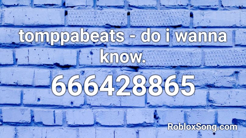 tomppabeats - do i wanna know. Roblox ID