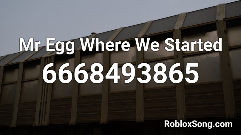 Mr  Egg Where We Started Roblox ID