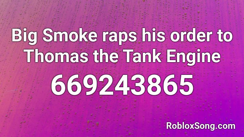 Big Smoke raps his order to Thomas the Tank Engine Roblox ID