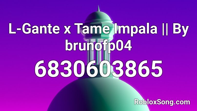 L-Gante x Tame Impala  || By brunofp04 Roblox ID