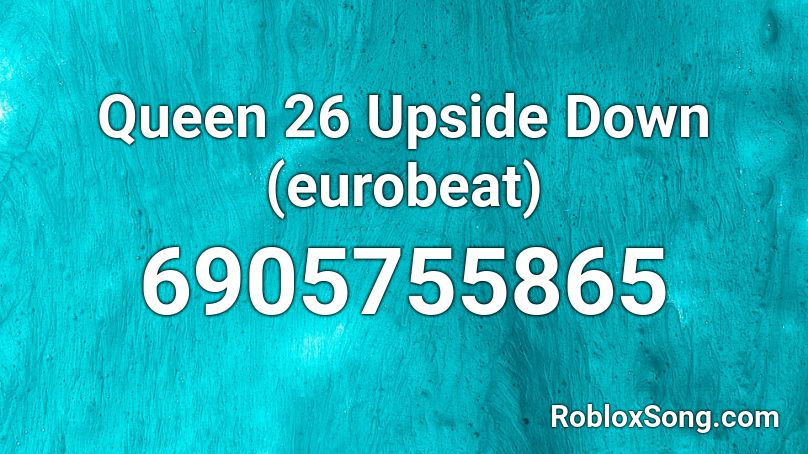 Queen 26 Upside Down (eurobeat) Roblox ID