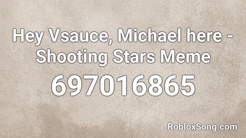 Hey Vsauce, Michael here - Shooting Stars Meme Roblox ID