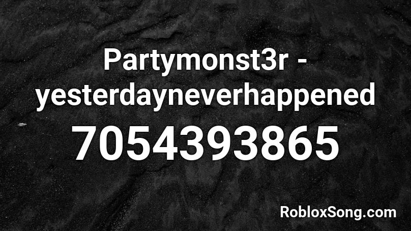 Partymonst3r - yesterdayneverhappened Roblox ID