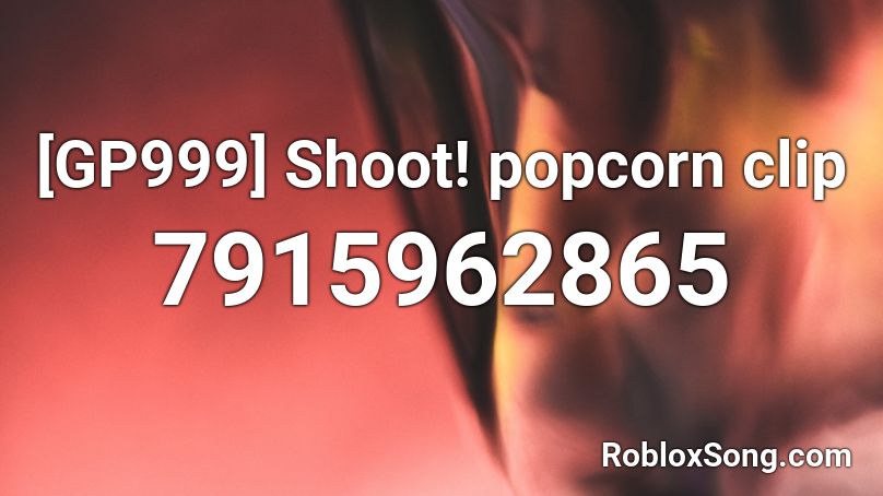 [GP999] Shoot! popcorn clip ZO kill audio Roblox ID