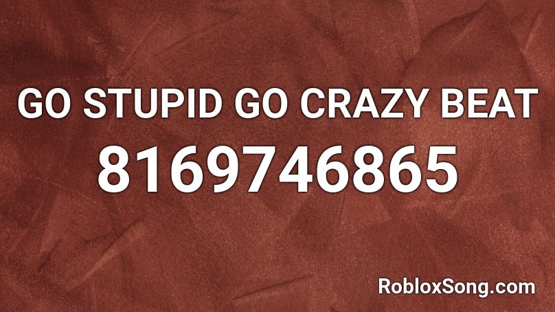 GO STUPID GO CRAZY BEAT Roblox ID