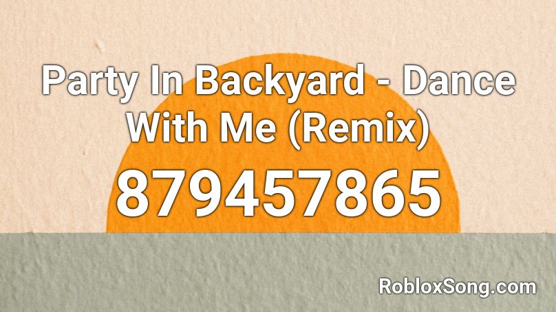 Party In Backyard - Dance With Me (Remix) Roblox ID