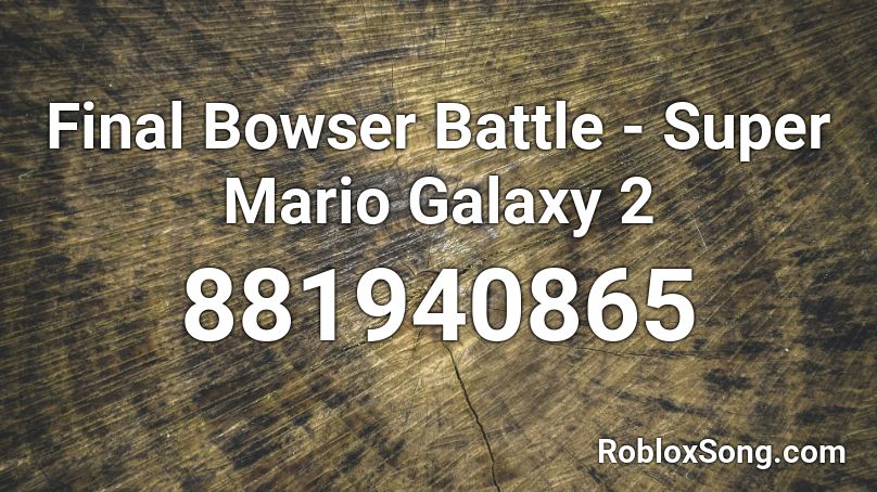 Final Bowser Battle - Super Mario Galaxy 2 Roblox ID