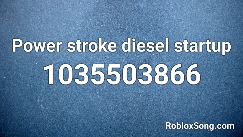 Power stroke diesel  startup Roblox ID
