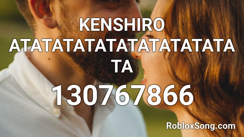 KENSHIRO ATATATATATATATATATATATA Roblox ID