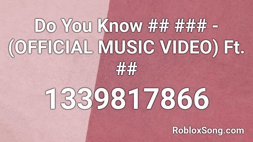 Do You Know ## ### - (OFFICIAL MUSIC VIDEO) Ft. ## Roblox ID