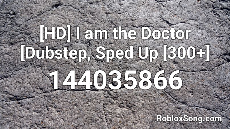 Hd I Am The Doctor Dubstep Sped Up 300 Roblox Id Roblox Music Codes - doctor roblox id