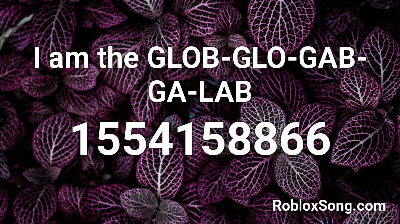 I am the GLOB-GLO-GAB-GA-LAB Roblox ID