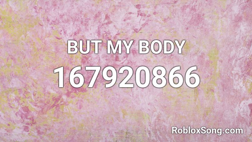 BUT MY BODY Roblox ID