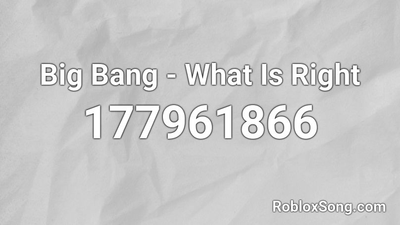 Big Bang - What Is Right Roblox ID