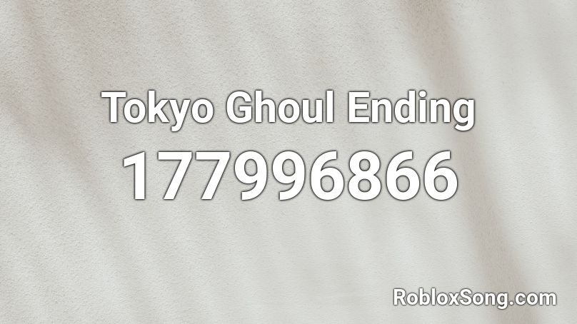 Tokyo Ghoul Ending Roblox ID
