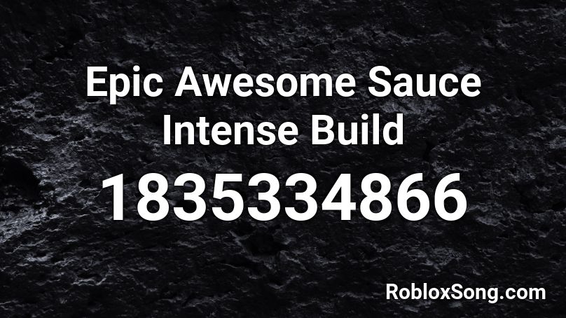 Epic Awesome Sauce Intense Build Roblox ID