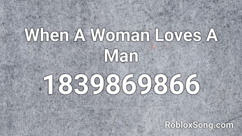 When A Woman Loves A Man Roblox ID