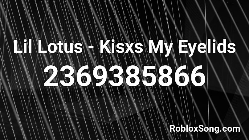Lil Lotus - Kisxs My Eyelids Roblox ID