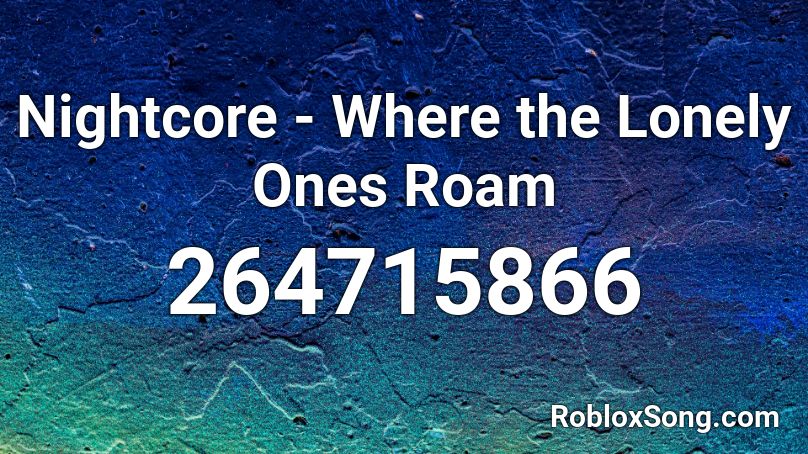 Nightcore - Where the Lonely Ones Roam Roblox ID