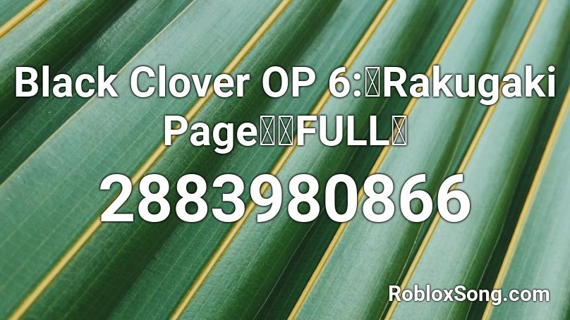 Black Clover OP 6:「Rakugaki Page」「FULL」 Roblox ID
