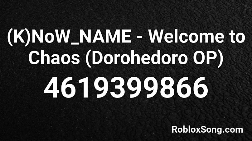 (K)NoW_NAME - Welcome to Chaos (Dorohedoro OP) Roblox ID