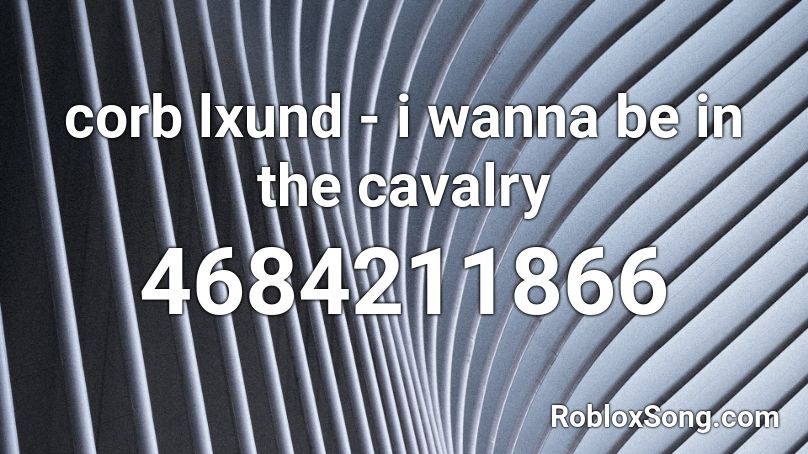corb lxund - i wanna be in the cavalry Roblox ID