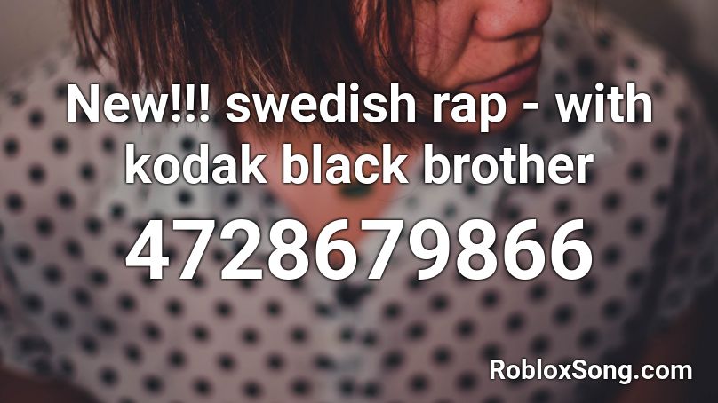 New!!! swedish rap - with kodak black brother Roblox ID