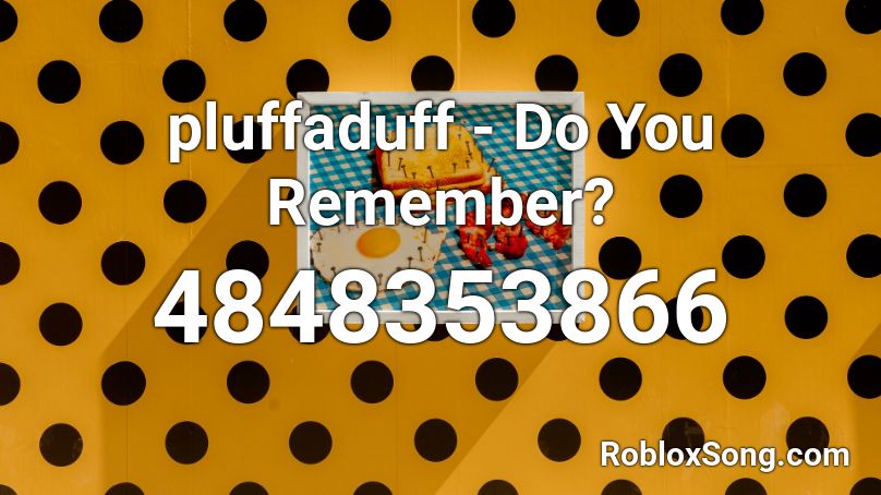 pluffaduff - Do You Remember? Roblox ID