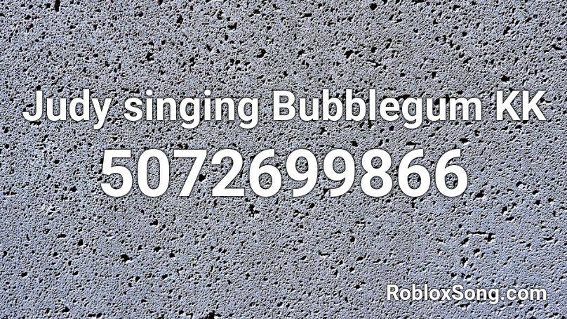 Judy singing Bubblegum KK Roblox ID