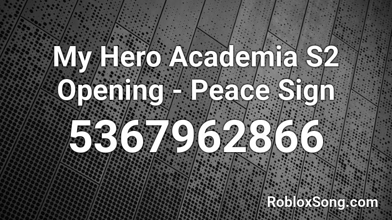 My Hero Academia S2 Opening - Peace Sign Roblox ID
