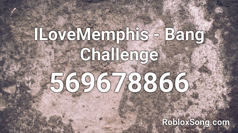 ILoveMemphis - Bang Challenge Roblox ID