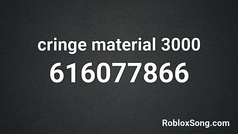 cringe material 3000 Roblox ID