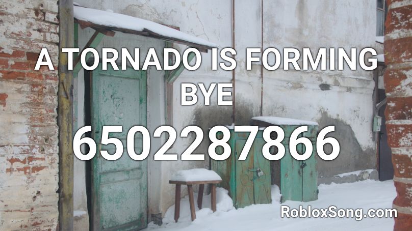 A Tornado Is Forming Bye Roblox Id Roblox Music Codes - roblox tornado song