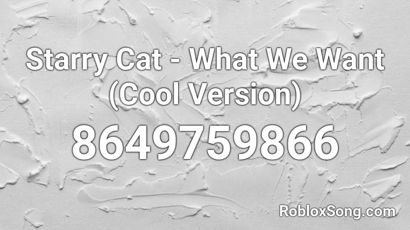 Starry Cat - What We Want (Cool Version) Roblox ID