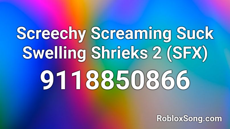 Screechy Screaming Suck Swelling Shrieks 2 (SFX) Roblox ID