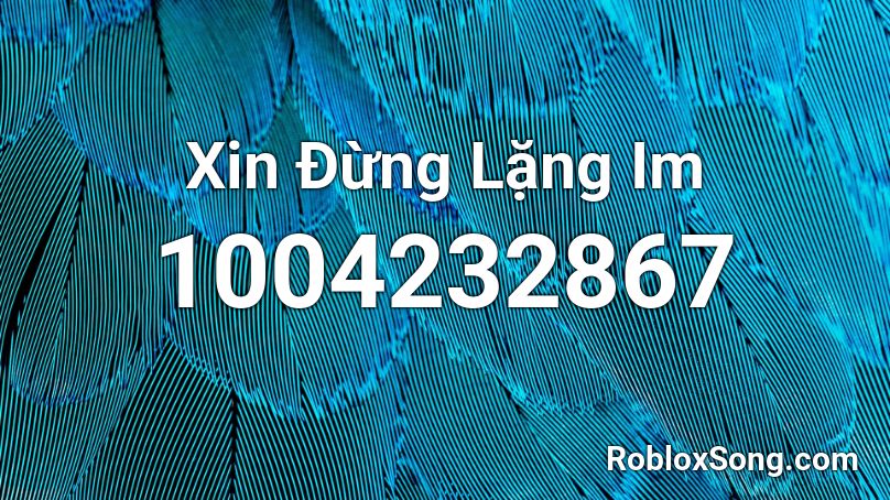 Xin Đừng Lặng Im Roblox ID