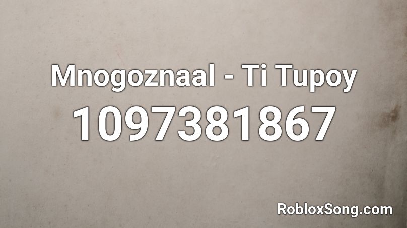 Mnogoznaal - Ti Tupoy Roblox ID