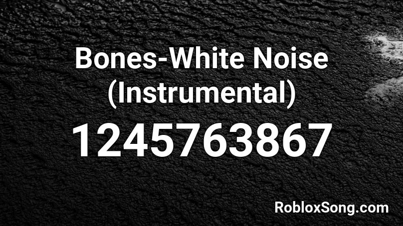 Bones-White Noise (Instrumental) Roblox ID