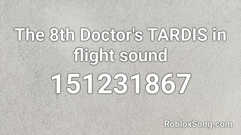 The 8th Doctor's TARDIS in flight sound Roblox ID