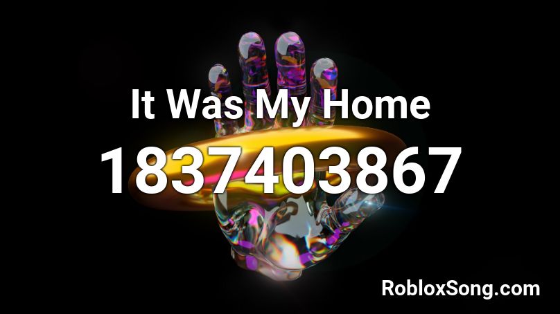 It Was My Home Roblox ID