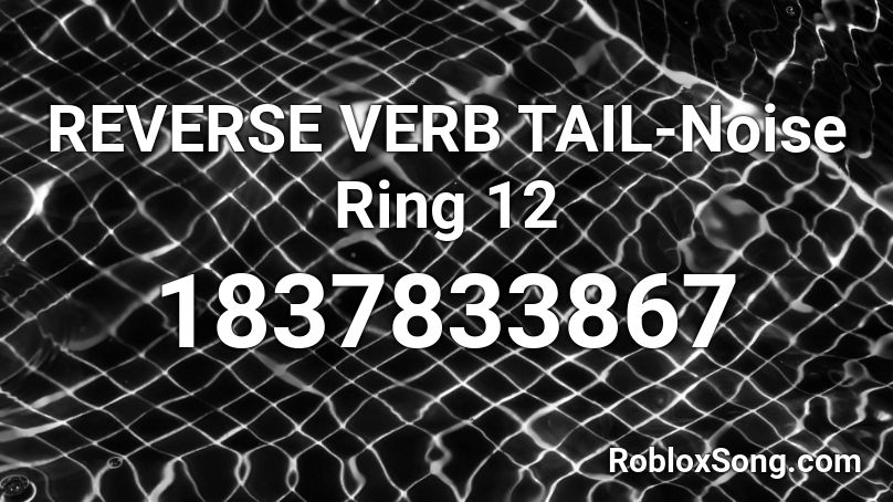 REVERSE VERB TAIL-Noise Ring 12 Roblox ID