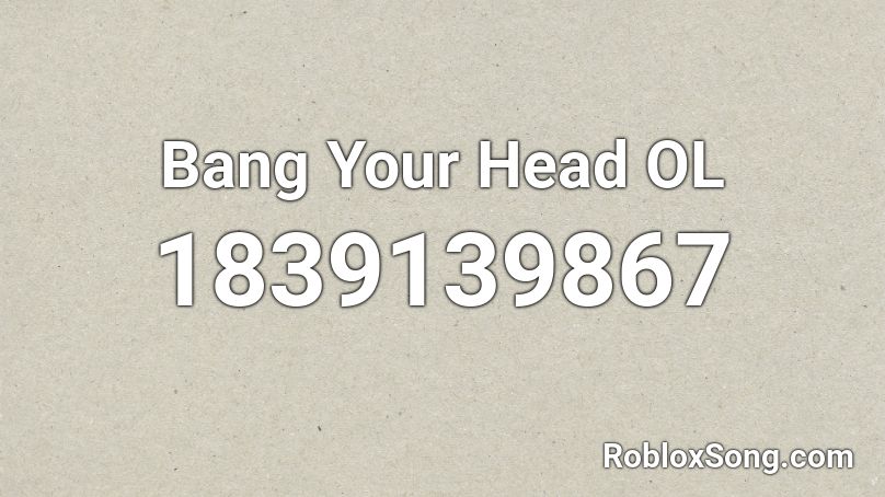 Bang Your Head OL Roblox ID