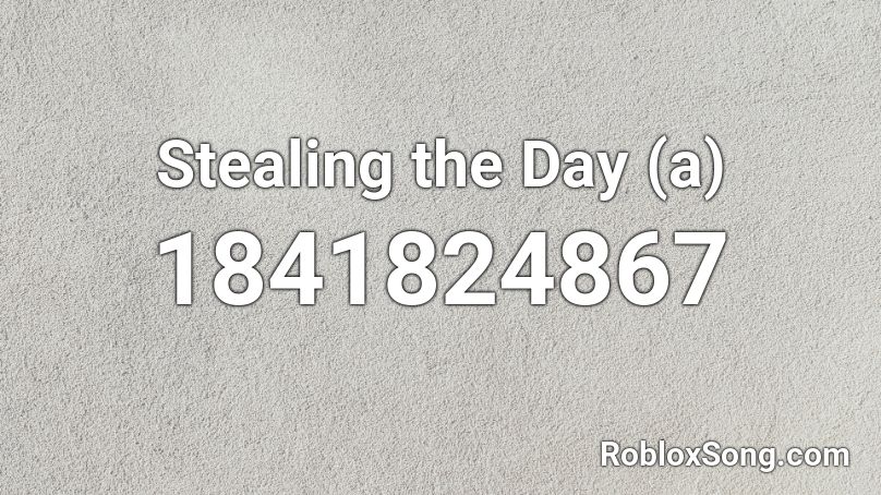 Stealing the Day (a) Roblox ID