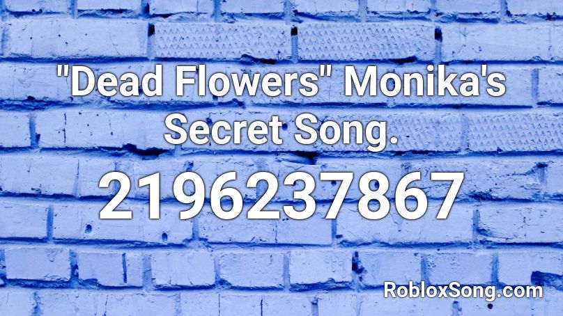 Dead Flowers Monika S Secret Song Roblox Id Roblox Music Codes - secret roblox id