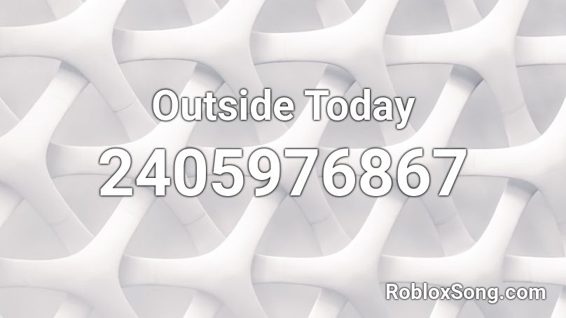 Outside Today  Roblox ID