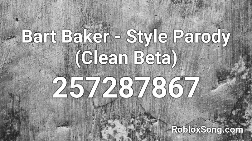 Bart Baker - Style Parody (Clean Beta) Roblox ID