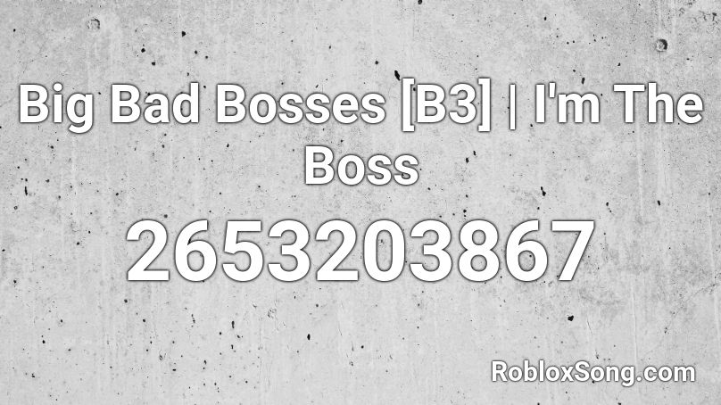 Big Bad Bosses B3 I M The Boss Roblox Id Roblox Music Codes - big boss roblox