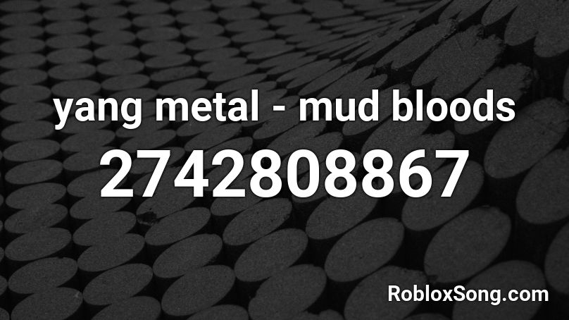 yang metal - mud bloods Roblox ID